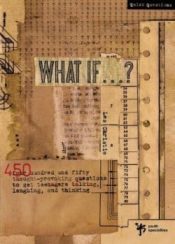 What If : 450 Thought Provoking Questions To Get Teenagers Talking Laughing
