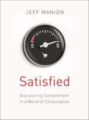 Satisfied : Discovering Contentment In A World Of Consumption