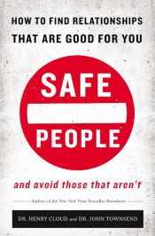 Safe People : How To Find Relationships That Are Good For You And Avoid Tho
