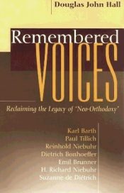 Remembered Voices : Reclaiming The Legacy Of Neo Orthodoxy
