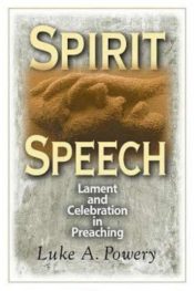 Spirit Speech : Celebration And Lament In Preaching