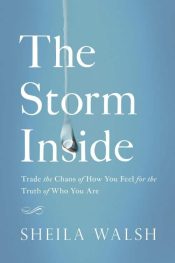 Storm Inside : Trade The Chaos Of How You Feel For The Truth Of Who You Are