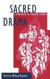 Sacred Drama : A Spirituality Of Christian Liturgy