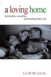 Loving Home : Spirituality Sexuality And Healing Black Life
