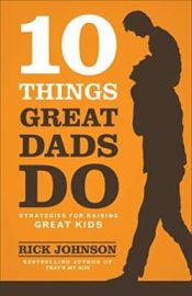 10 Things Great Dads Do (Reprinted)