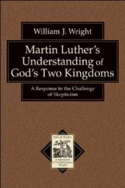 Martin Luthers Understanding Of Gods Two Kingdoms