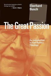 Great Passion : An Introduction To Karl Barths Theology
