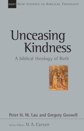 Unceasing Kindness : A Biblical Theology Of Ruth