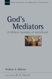 Gods Mediators : A Biblical Theology Of Priesthood