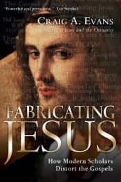 Fabricating Jesus : How Modern Scholars Distort The Gospels