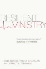 Resilient Ministry : What Pastors Told Us About Surviving And Thriving