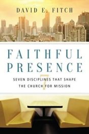 Faithful Presence : Seven Disciplines That Shape The Church For Mission