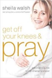 Get Off Your Knees And Pray