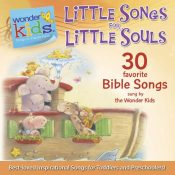 Little Songs For Little Souls : 30 Favorite Bible Songs Sung By The Wonder