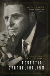 Essential Evangelicalism : The Enduring Influence Of Carl F. H. Henry