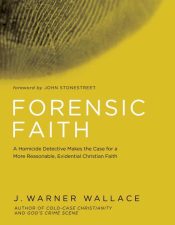 Forensic Faith : A Homicide Detective Makes The Case For A More Reasonable