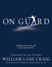 On Guard : Defending Your Faith With Reason And Precision