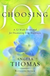 Choosing Joy : A 52 Week Devotional For Discovering True Happiness