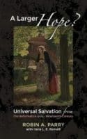 Larger Hope : Universal Salvation From The Reformation To The Nineteenth Ce