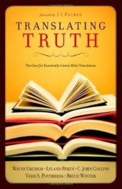 Translating Truth : The Case For Essentially Literal Bible Translation
