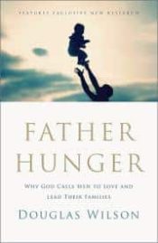 Father Hunger : Why God Calls Men To Love And Lead Their Families