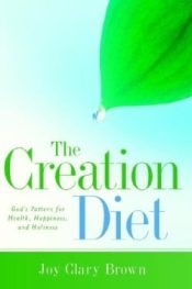 Creation Diet : Gods Pattern For Health Happiness And Holiness