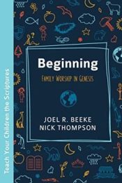 Beginning : Family Worship In Genesis - Teach Your Children The Scriptures