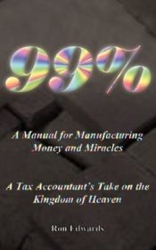 99 Percent : A Manual For Manufacturing Money And Miracles