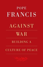 Against War : Building A Culture Of Peace