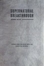 Supernatural Breakthrough Journal John 14:12