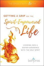 Getting A Grip On The Spirit Empowered Life