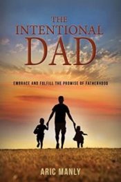 Intentional Dad : Embrace And Fulfill The Promise Of Fatherhood