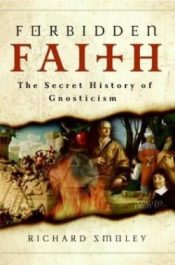Forbidden Faith : The Secret History Of Gnosticism