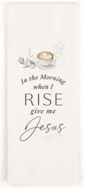 In The Morning When I Rise Give Me Jesus Tea Towel