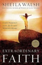 Extraordinary Faith : Gods Perfect Gift For Every Womans Heart