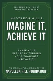 Napoleon Hills Imagine It Achieve It